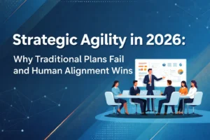 Strategic Agility in 2026: Why Traditional Plans Fail and Human Alignment Wins.
