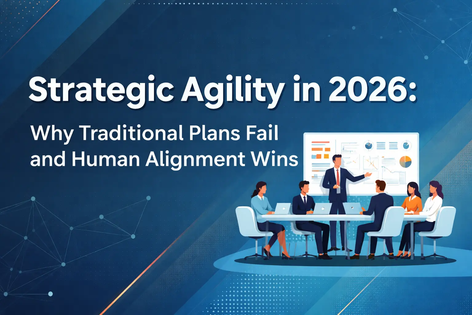Strategic Agility in 2026: Why Traditional Plans Fail and Human Alignment Wins.